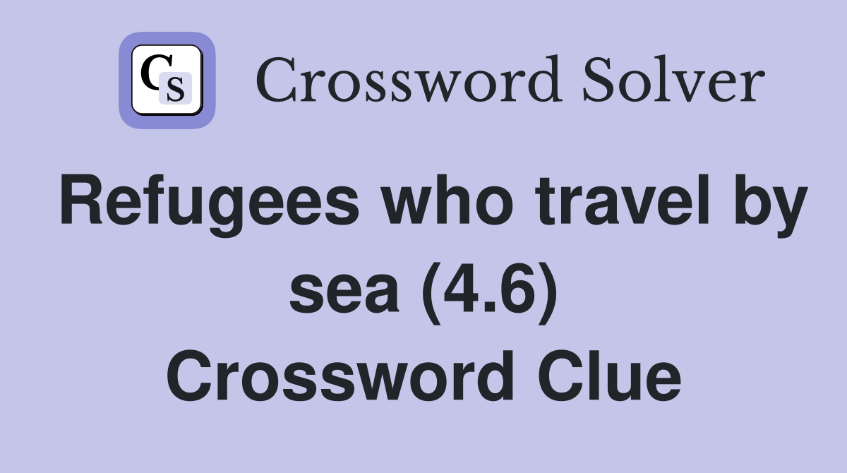 Refugees who travel by sea (4.6) Crossword Clue