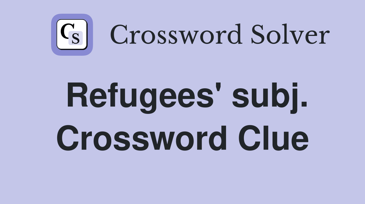 Refugees' subj. Crossword Clue