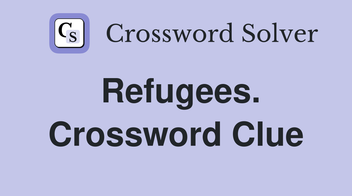 Refugees. Crossword Clue