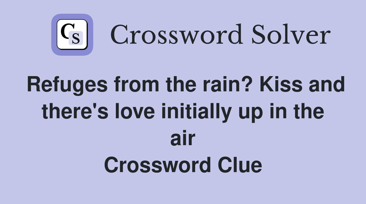 Refuges from the rain? Kiss and there's love initially up in the air Crossword Clue