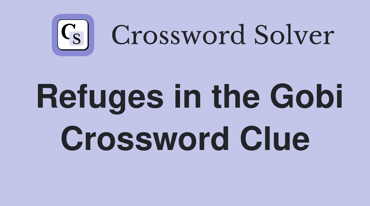 Refuges in the Gobi Crossword Clue