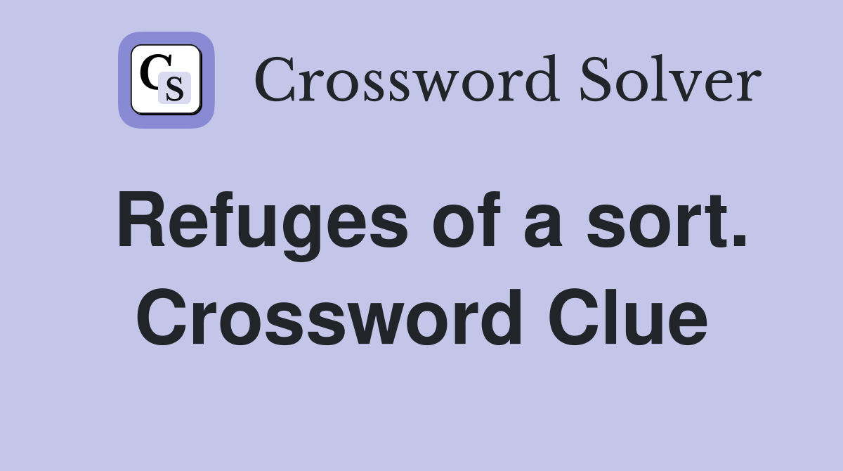 Refuges of a sort. Crossword Clue