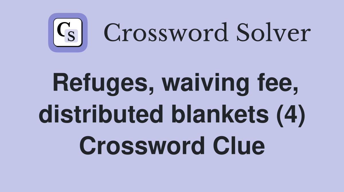 Refuges, waiving fee, distributed blankets (4) Crossword Clue