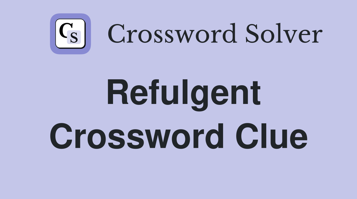 Refulgent Crossword Clue