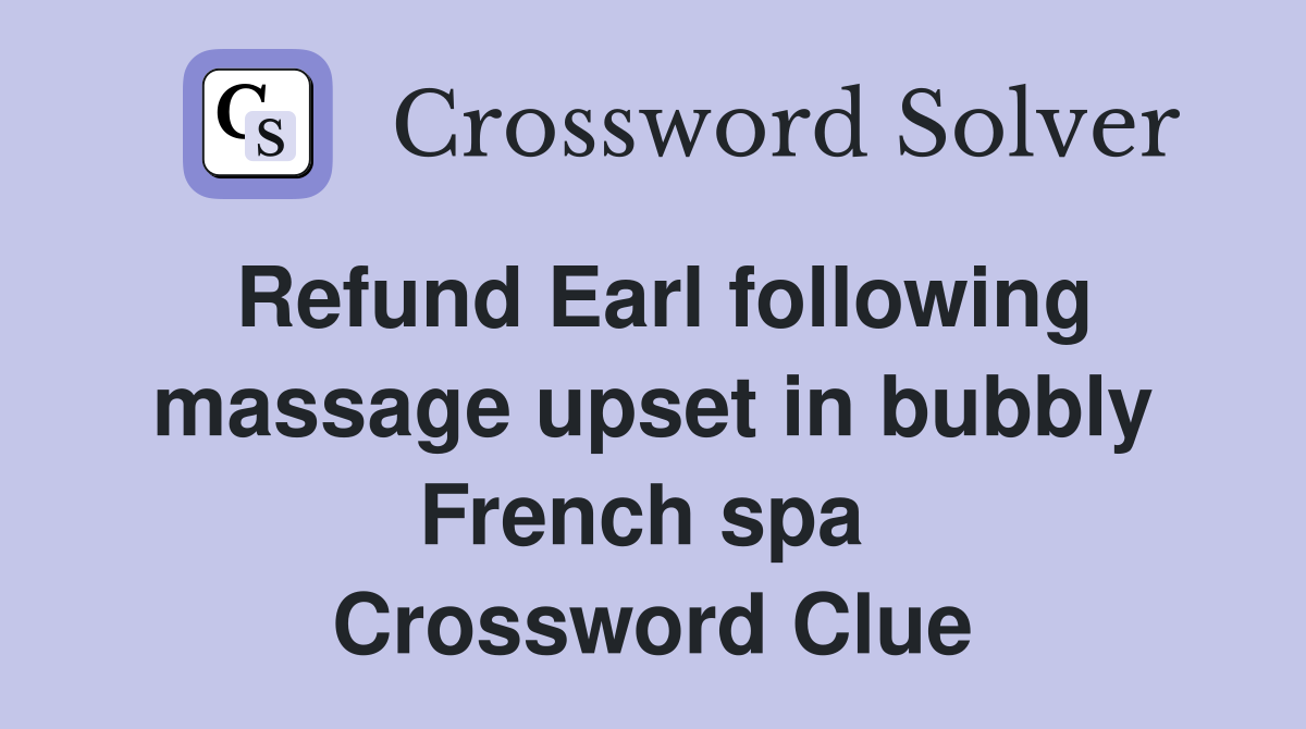 Refund Earl following massage upset in bubbly French spa  Crossword Clue
