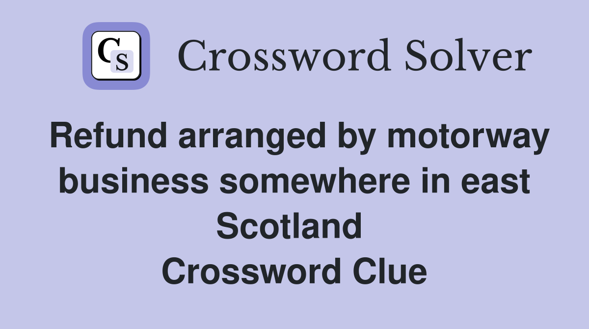 Refund arranged by motorway business somewhere in east Scotland  Crossword Clue