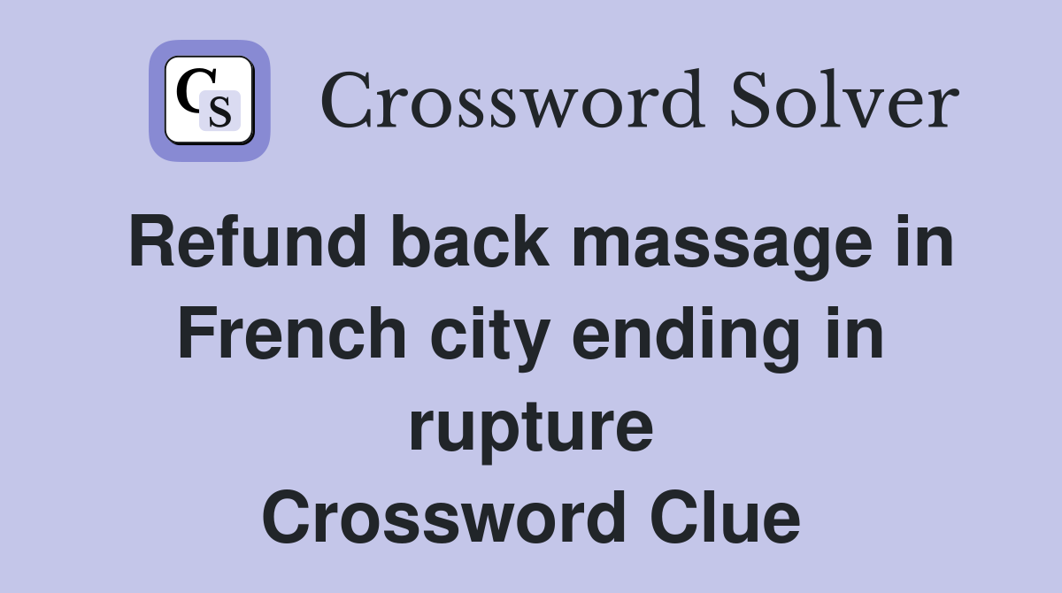 Refund back massage in French city ending in rupture Crossword Clue