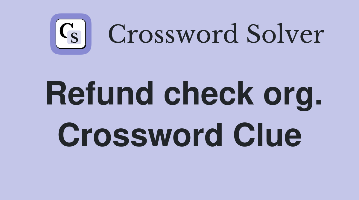 Refund check org. Crossword Clue
