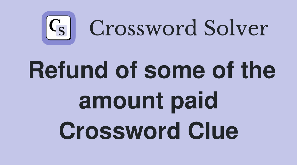 Refund of some of the amount paid Crossword Clue