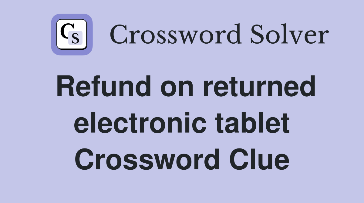 Refund on returned electronic tablet Crossword Clue