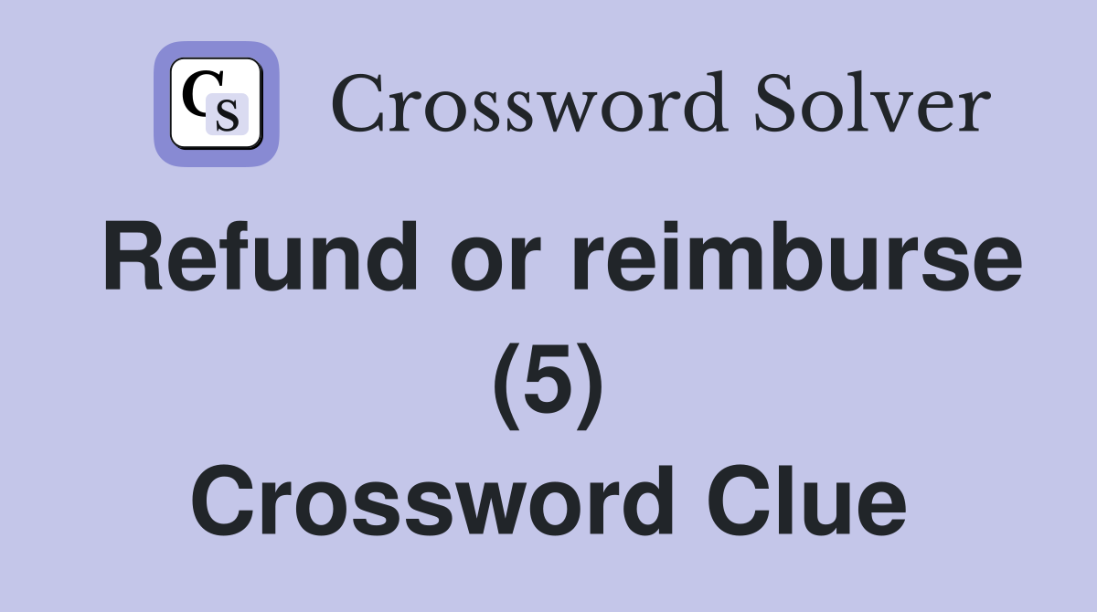 Refund or reimburse (5) Crossword Clue