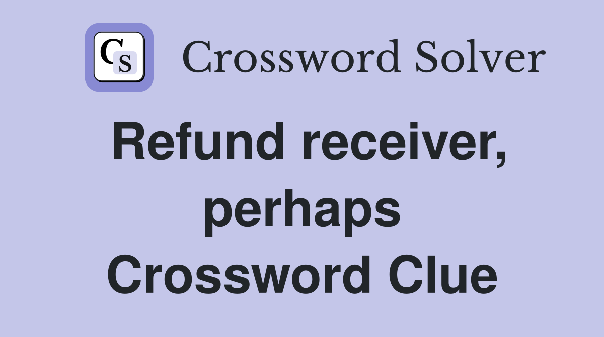 Refund receiver, perhaps Crossword Clue