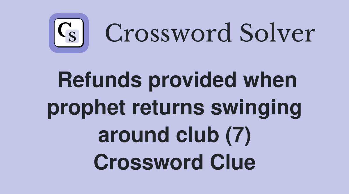 Refunds provided when prophet returns swinging around club (7) Crossword Clue