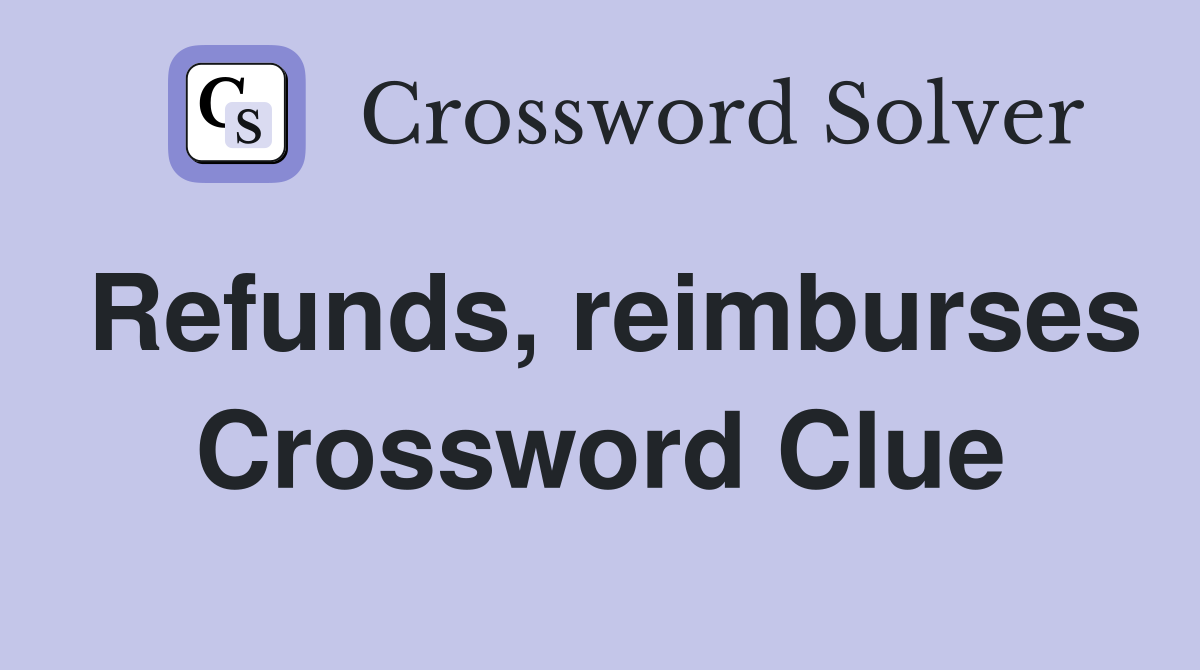 Refunds, reimburses Crossword Clue