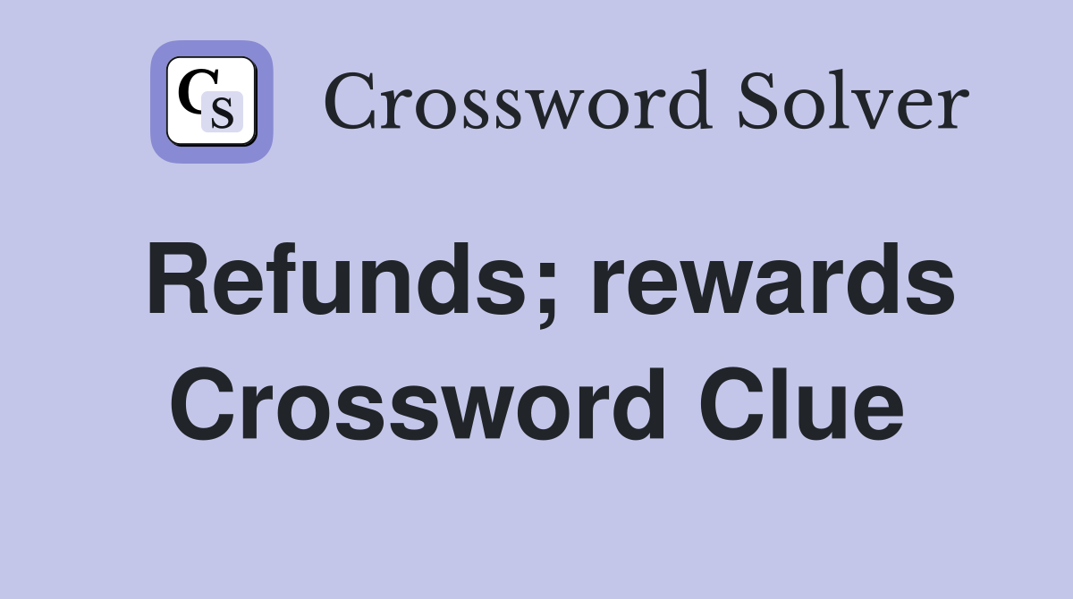 Refunds; rewards Crossword Clue
