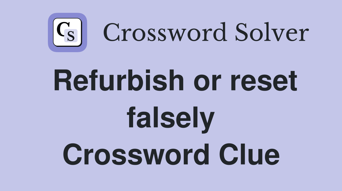 Refurbish or reset falsely Crossword Clue