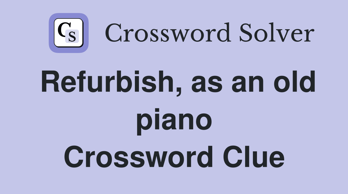Refurbish, as an old piano Crossword Clue