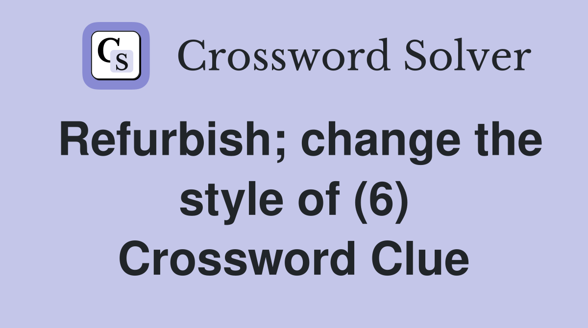 Refurbish; change the style of (6) Crossword Clue