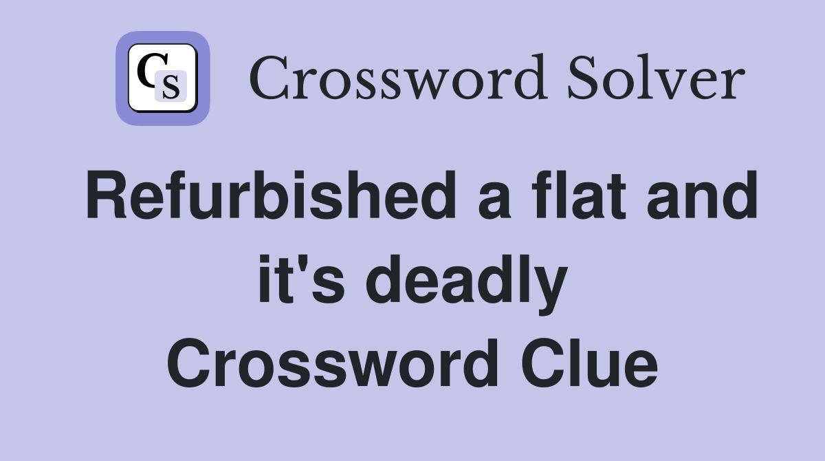 Refurbished a flat and it's deadly Crossword Clue