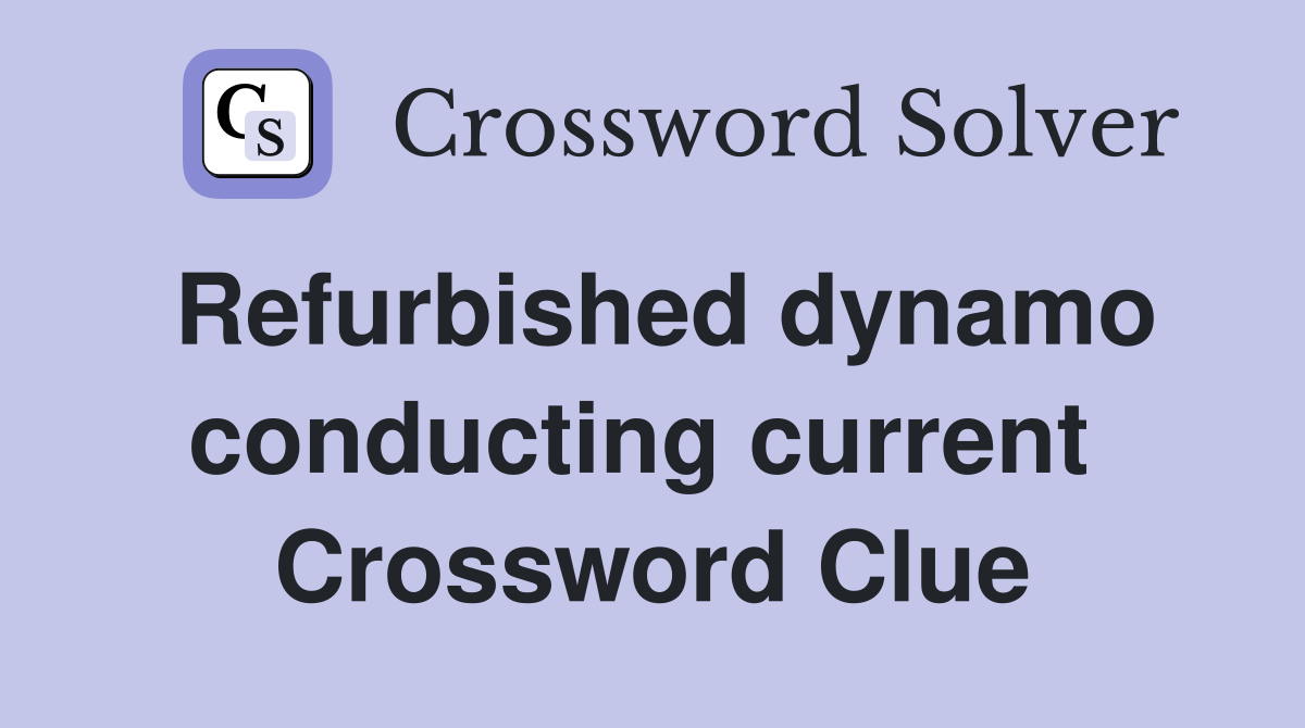 Refurbished dynamo conducting current  Crossword Clue