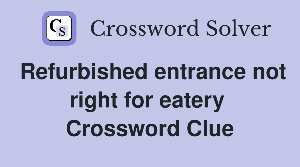 Refurbished entrance not right for eatery  Crossword Clue