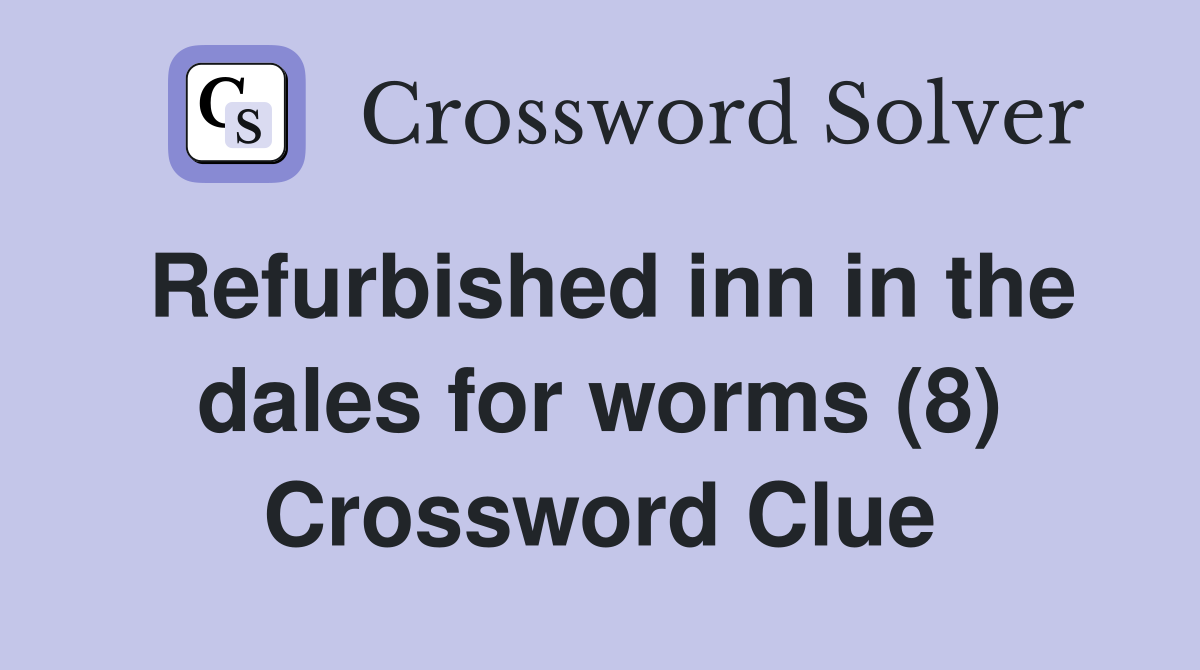 Refurbished inn in the dales for worms (8) Crossword Clue