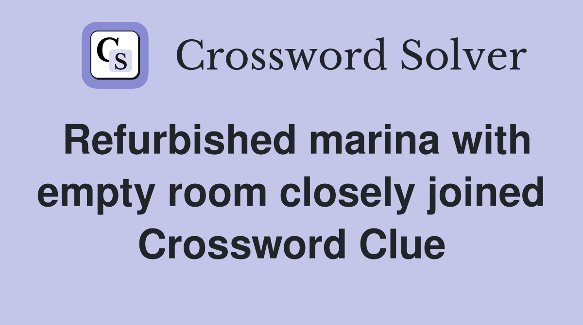 Refurbished marina with empty room closely joined Crossword Clue