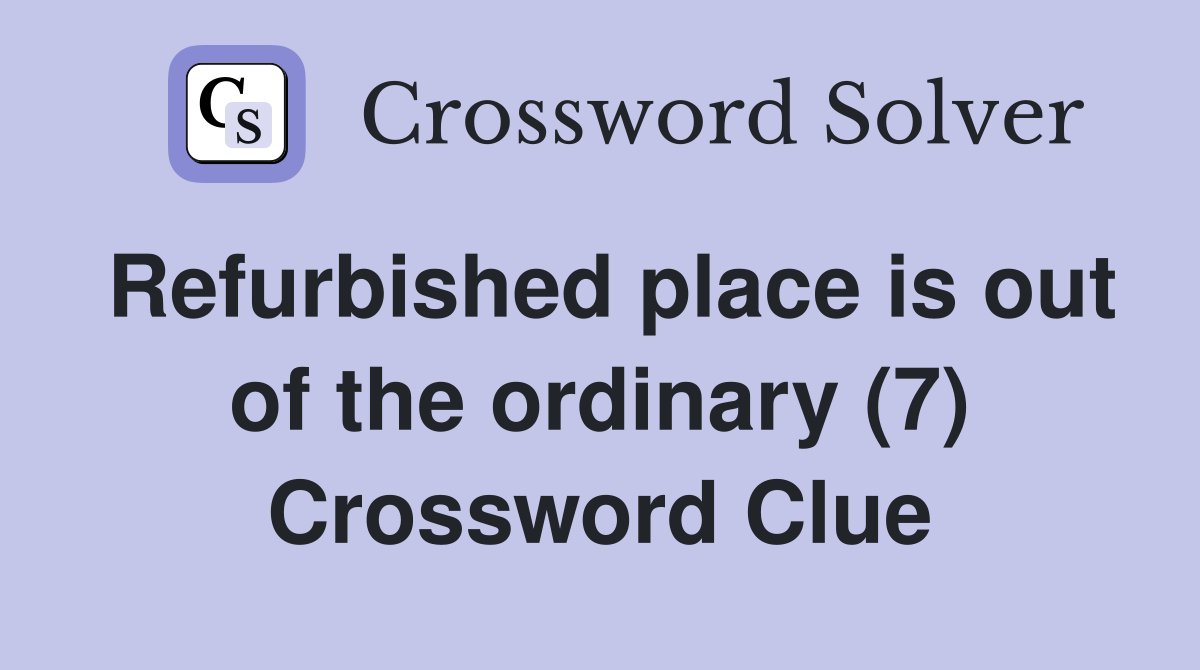 Refurbished place is out of the ordinary (7) Crossword Clue
