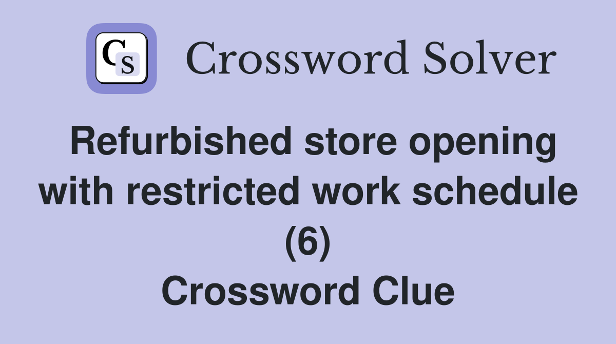 Refurbished store opening with restricted work schedule (6) Crossword Clue