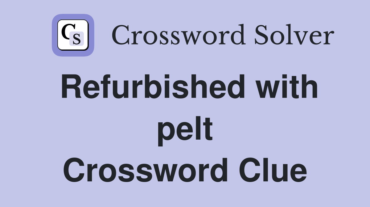 Refurbished with pelt Crossword Clue