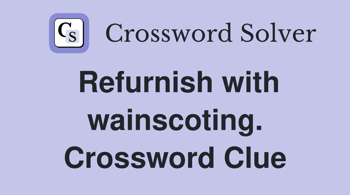Refurnish with wainscoting. Crossword Clue