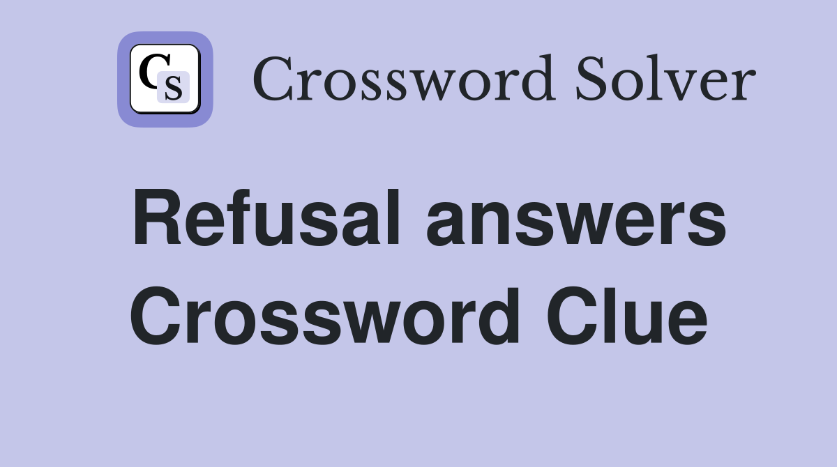Refusal answers Crossword Clue