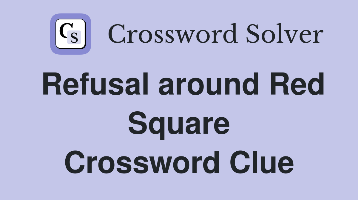 Refusal around Red Square Crossword Clue