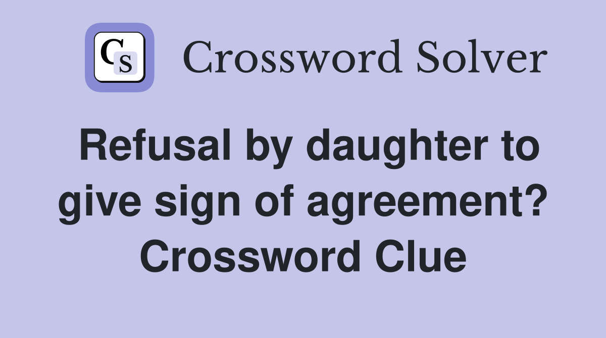 Refusal by daughter to give sign of agreement? Crossword Clue