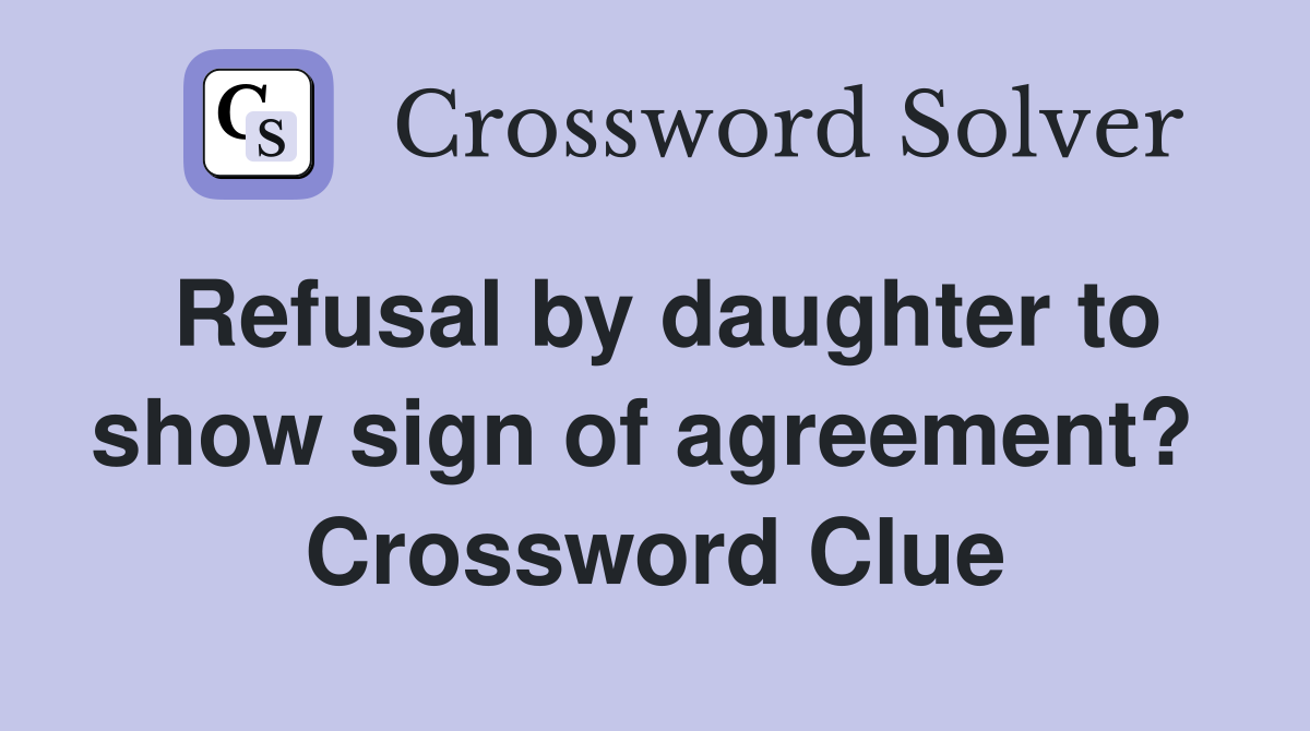 Refusal by daughter to show sign of agreement?  Crossword Clue
