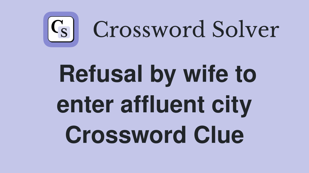 Refusal by wife to enter affluent city Crossword Clue
