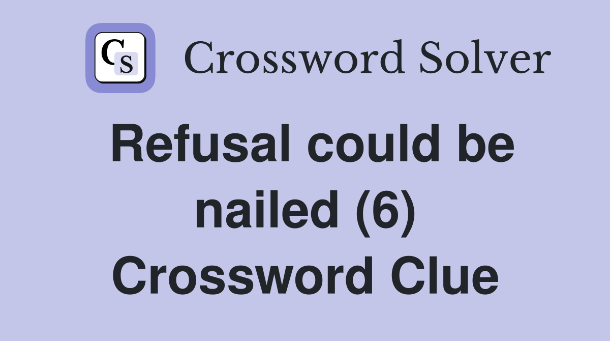 Refusal could be nailed (6) Crossword Clue