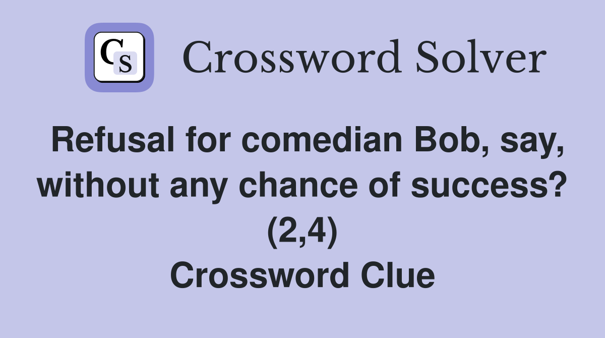 Refusal for comedian Bob, say, without any chance of success? (2,4) Crossword Clue