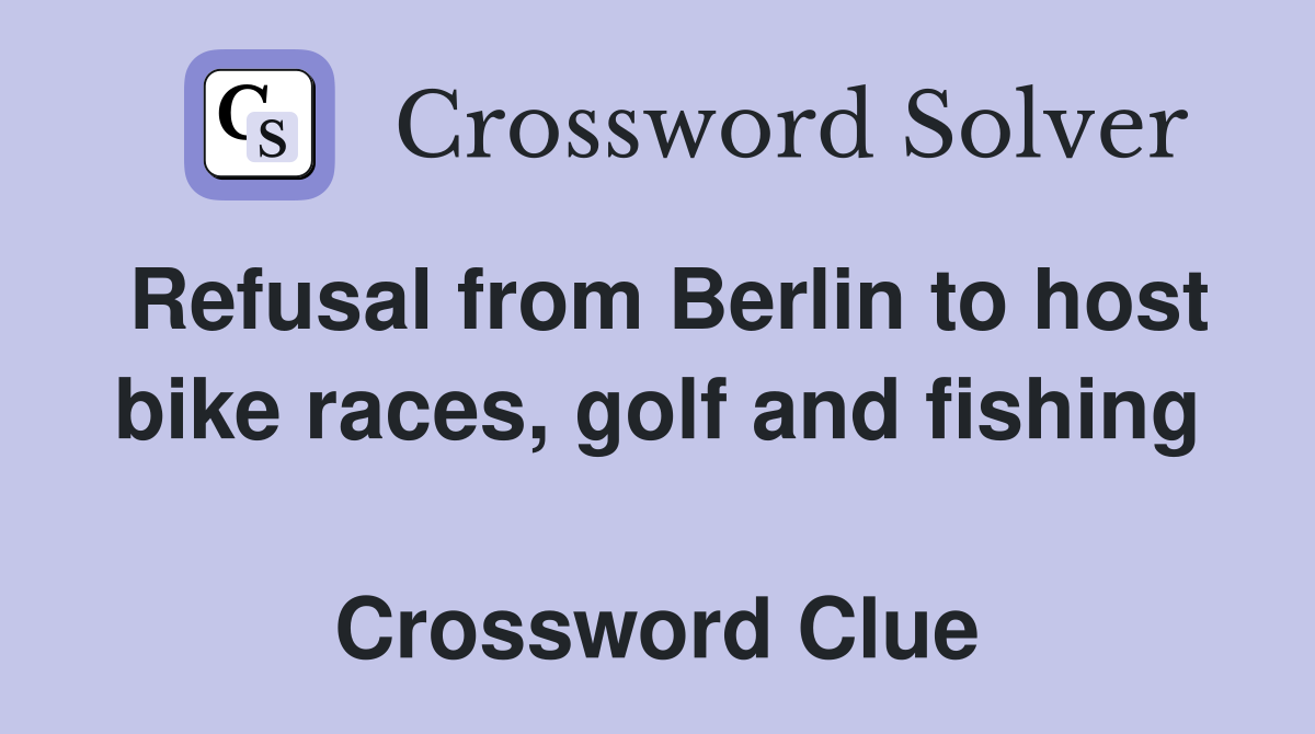 Refusal from Berlin to host bike races, golf and fishing  Crossword Clue