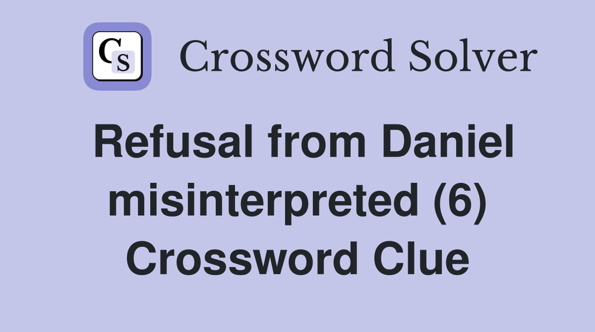 Refusal from Daniel misinterpreted (6) Crossword Clue
