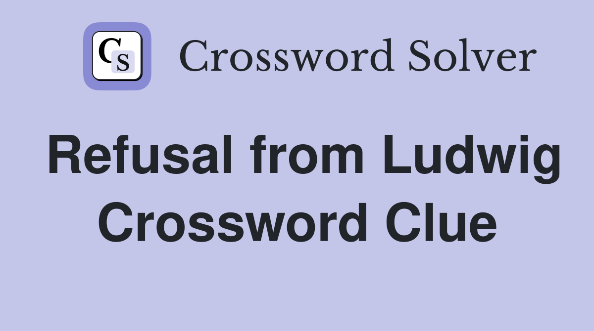 Refusal from Ludwig Crossword Clue