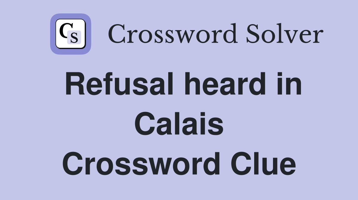 Refusal heard in Calais Crossword Clue