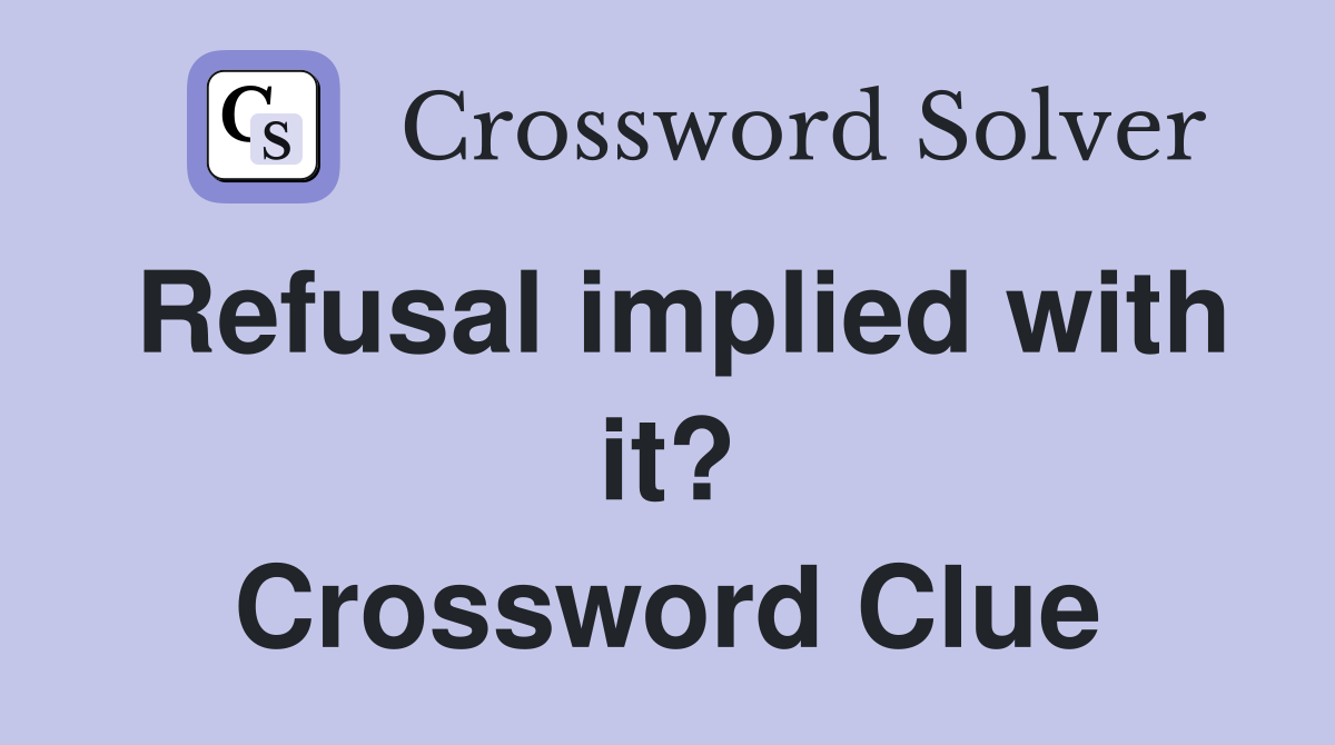 Refusal implied with it? Crossword Clue