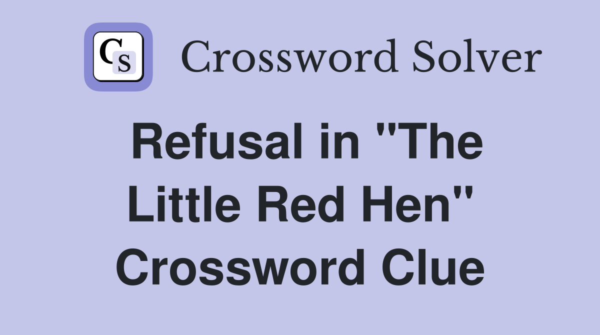 Refusal in "The Little Red Hen" Crossword Clue