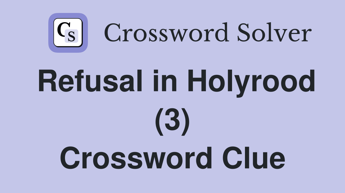 Refusal in Holyrood (3) Crossword Clue