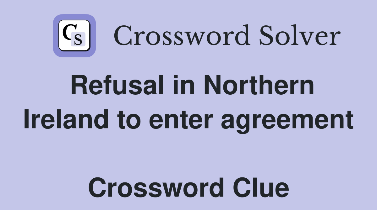 Refusal in Northern Ireland to enter agreement  Crossword Clue