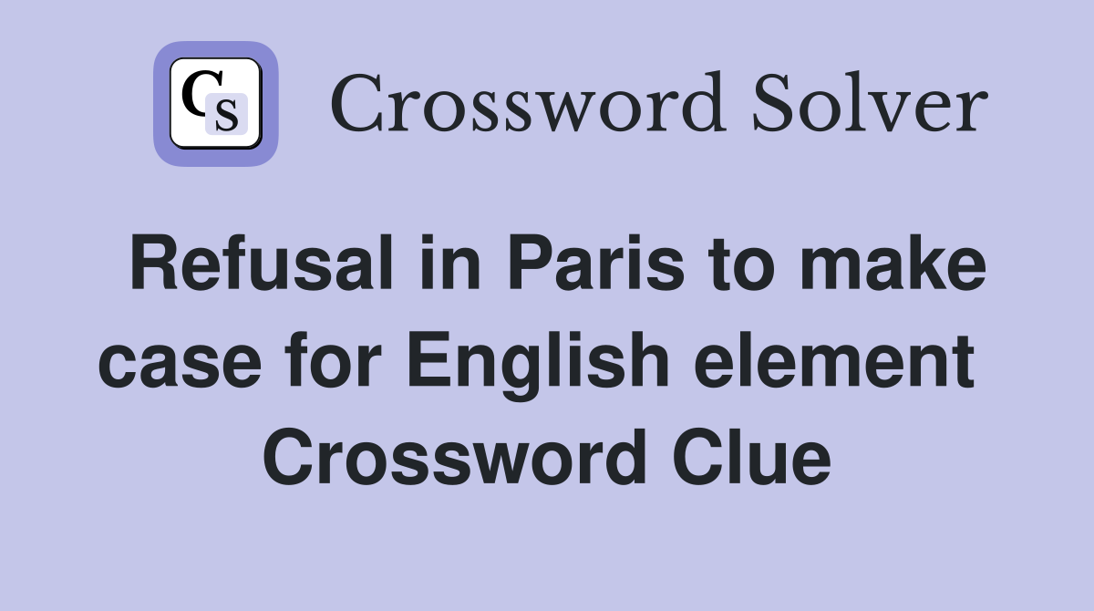 Refusal in Paris to make case for English element  Crossword Clue