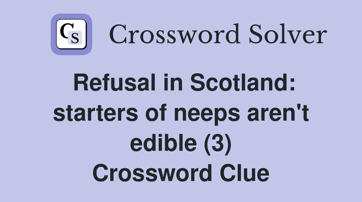 Refusal in Scotland: starters of neeps aren't edible (3) Crossword Clue