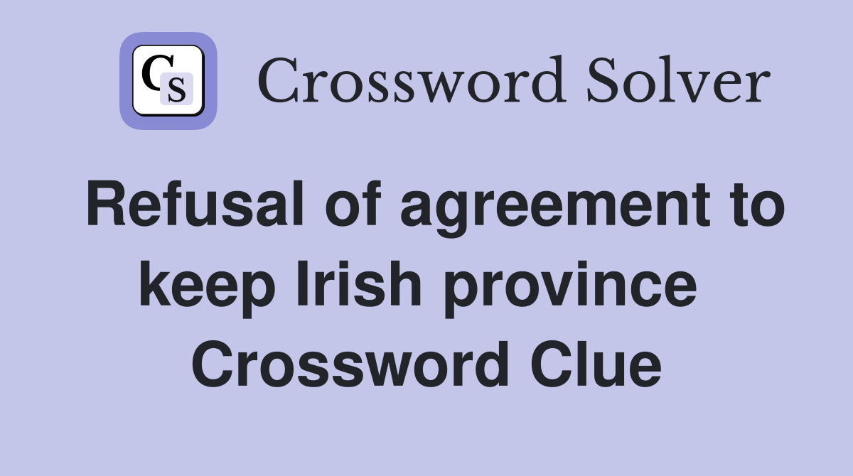 Refusal of agreement to keep Irish province  Crossword Clue