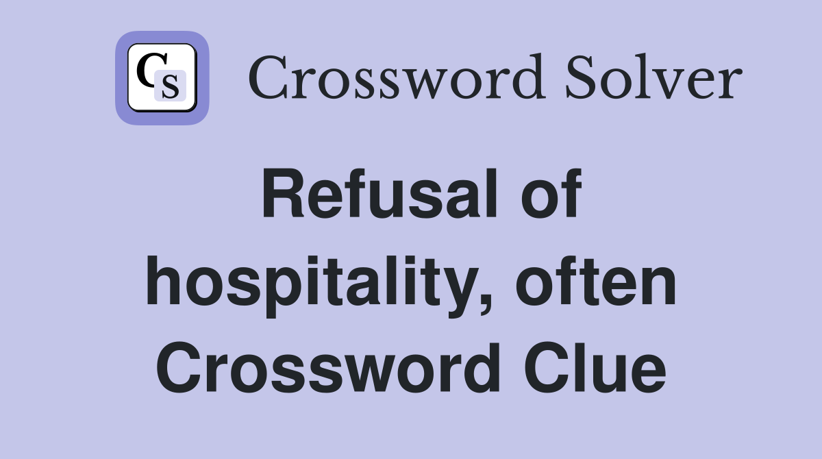 Refusal of hospitality, often Crossword Clue